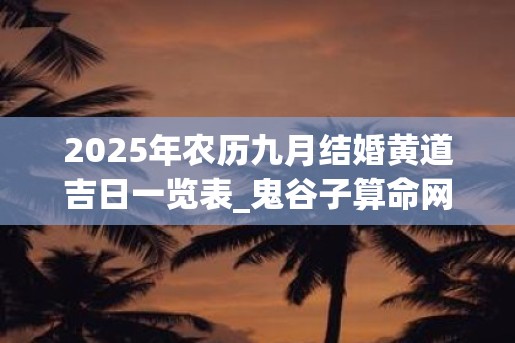 2025年农历九月结婚黄道吉日一览表_鬼谷子算命网