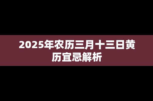 2025年农历三月十三日黄历宜忌解析