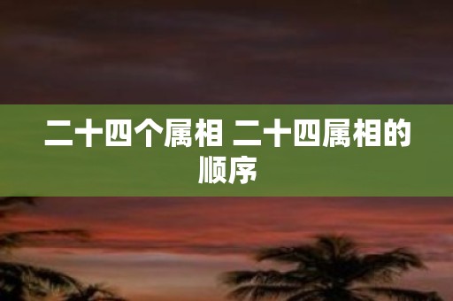 二十四个属相 二十四属相的顺序