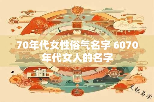 70年代女性俗气名字 6070年代女人的名字