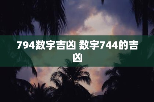 794数字吉凶 数字744的吉凶