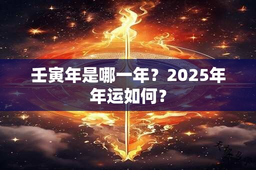 壬寅年是哪一年？2025年年运如何？