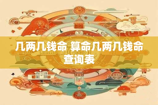 几两几钱命 算命几两几钱命查询表