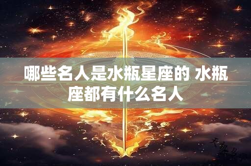 哪些名人是水瓶星座的 水瓶座都有什么名人