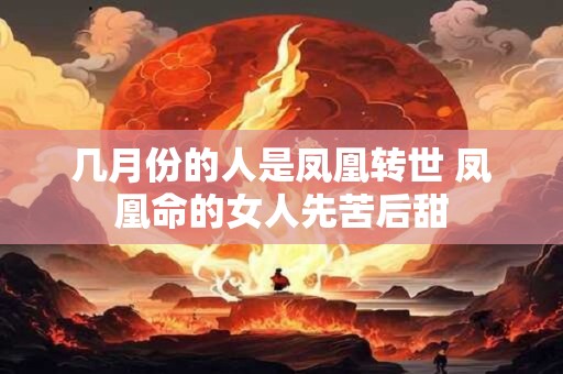 几月份的人是凤凰转世 凤凰命的女人先苦后甜