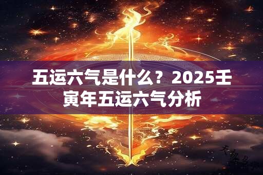 五运六气是什么？2025壬寅年五运六气分析