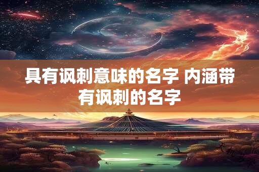 具有讽刺意味的名字 内涵带有讽刺的名字