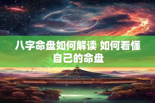 八字命盘如何解读 如何看懂自己的命盘