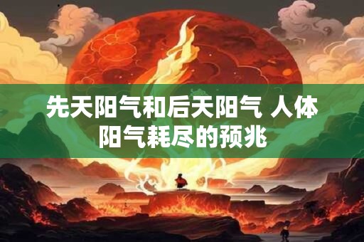 先天阳气和后天阳气 人体阳气耗尽的预兆