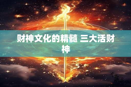 财神文化的精髓 三大活财神