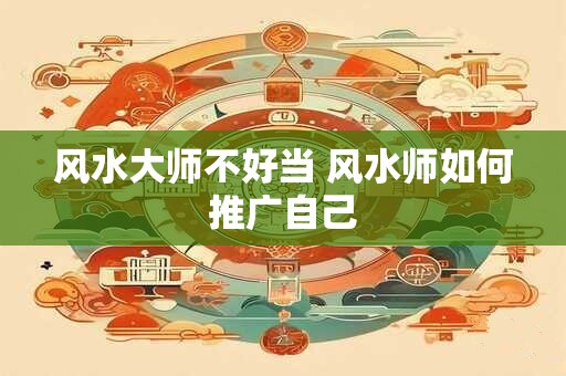 风水大师不好当 风水师如何推广自己