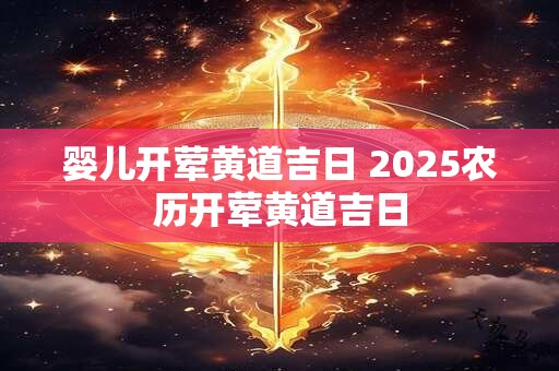 婴儿开荤黄道吉日 2025农历开荤黄道吉日