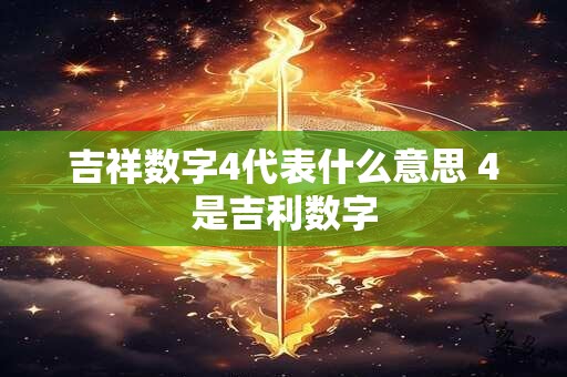 吉祥数字4代表什么意思 4是吉利数字