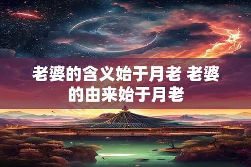 老婆的含义始于月老 老婆的由来始于月老