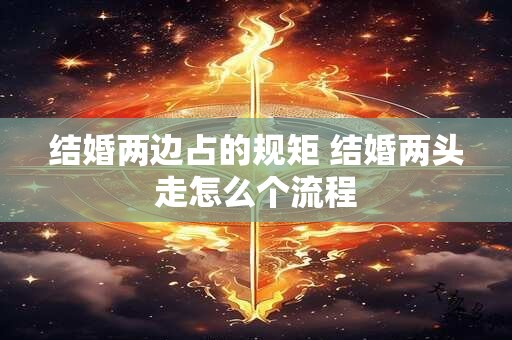 结婚两边占的规矩 结婚两头走怎么个流程