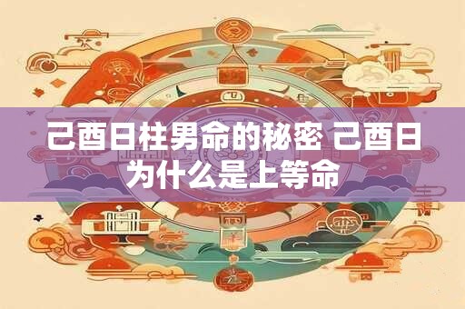 己酉日柱男命的秘密 己酉日为什么是上等命