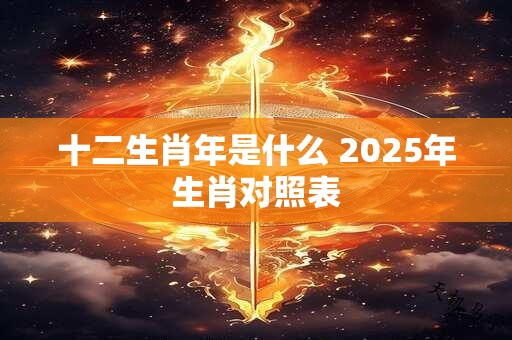 十二生肖年是什么 2025年生肖对照表